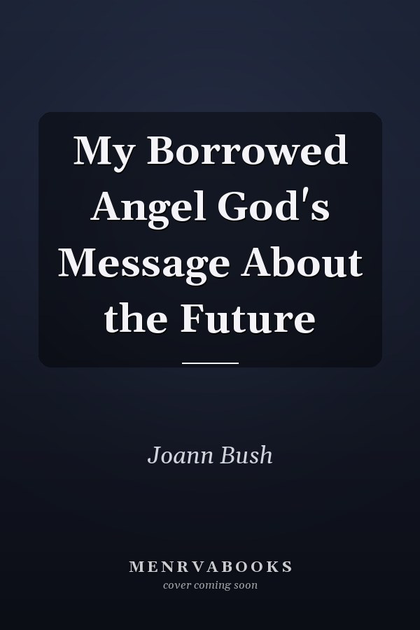 My Borrowed Angel God's Message About the Future