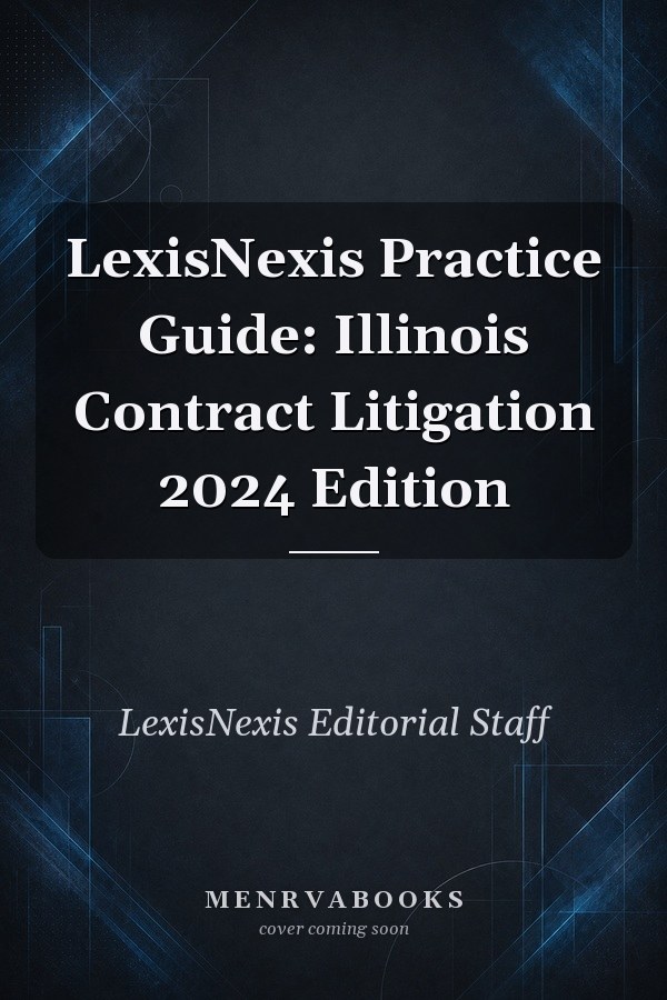 LexisNexis Practice Guide: Illinois Contract Litigation 2024 Edition