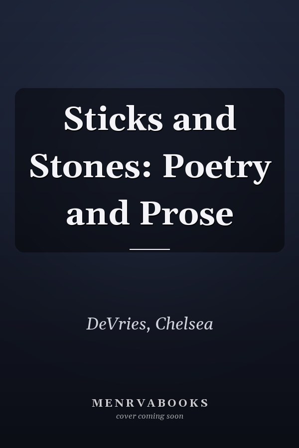 Sticks and Stones: Poetry and Prose