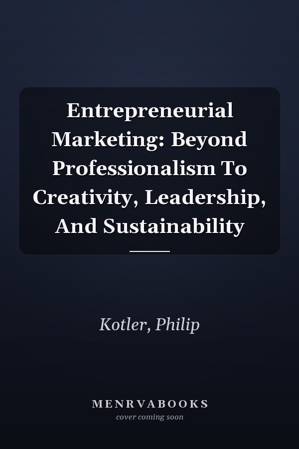 Entrepreneurial Marketing: Beyond Professionalism To Creativity, Leadership, And Sustainability