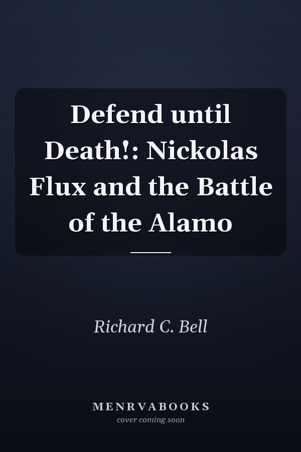 Defend until Death!: Nickolas Flux and the Battle of the Alamo