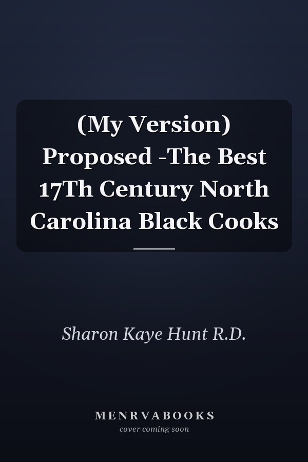 (My Version)  Proposed -The Best 17Th Century  North Carolina  Black Cooks