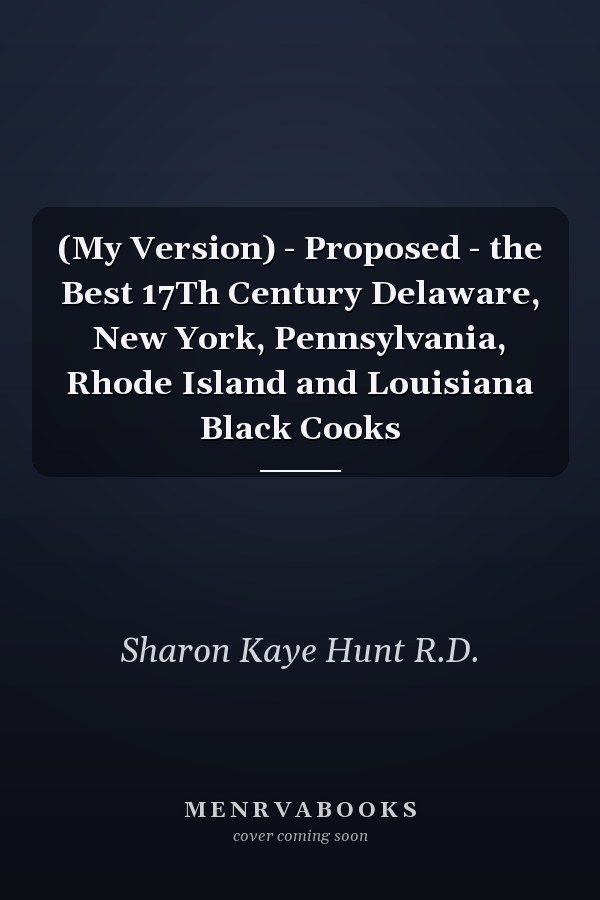 (My Version) -   Proposed - the Best 17Th Century Delaware, New York, Pennsylvania, Rhode Island and Louisiana Black Cooks