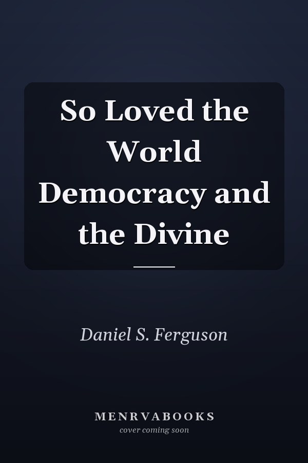 So Loved the World Democracy and the Divine