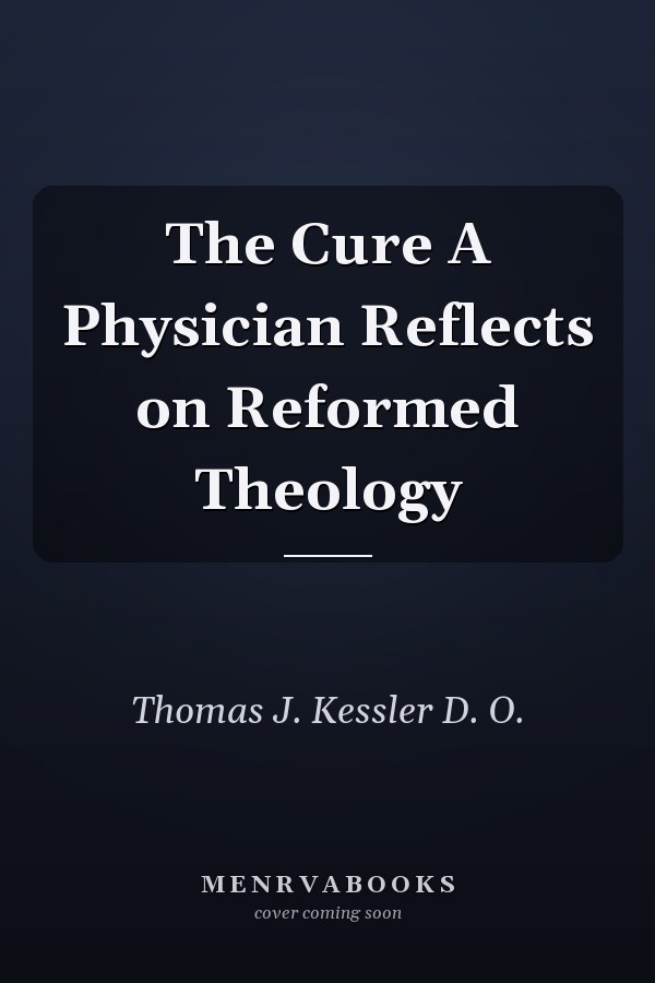 The Cure A Physician Reflects on Reformed Theology