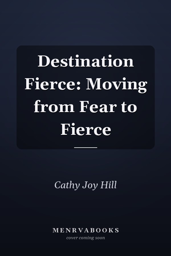 Destination Fierce: Moving from Fear to Fierce