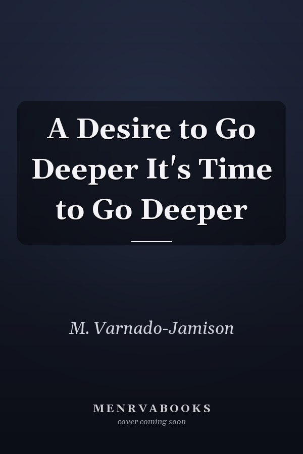 A Desire to Go Deeper It's Time to Go Deeper