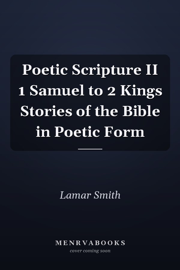 Poetic Scripture II 1 Samuel to 2 Kings Stories of the Bible in Poetic Form
