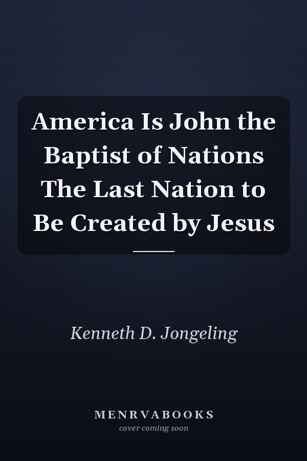 America Is John the Baptist of Nations The Last Nation to Be Created by Jesus