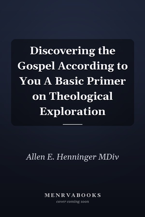Discovering the Gospel According to You A Basic Primer on Theological Exploration