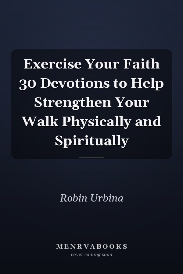 Exercise Your Faith 30 Devotions to Help Strengthen Your Walk Physically and Spiritually