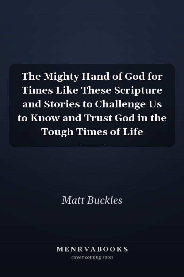 The Mighty Hand of God for Times Like These Scripture and Stories to Challenge Us to Know and Trust God in the Tough Times of Life