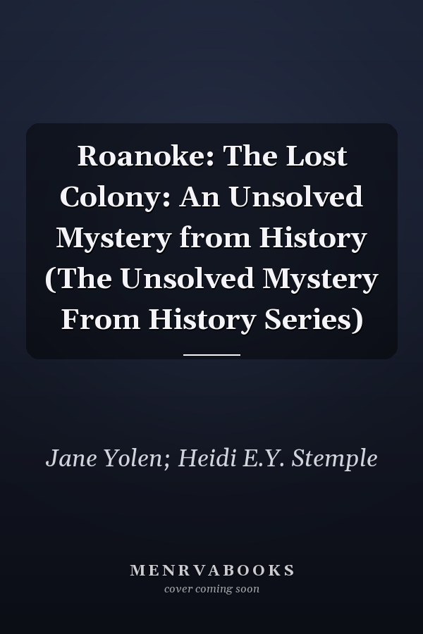 Roanoke: The Lost Colony: An Unsolved Mystery from History (The Unsolved Mystery From History Series)