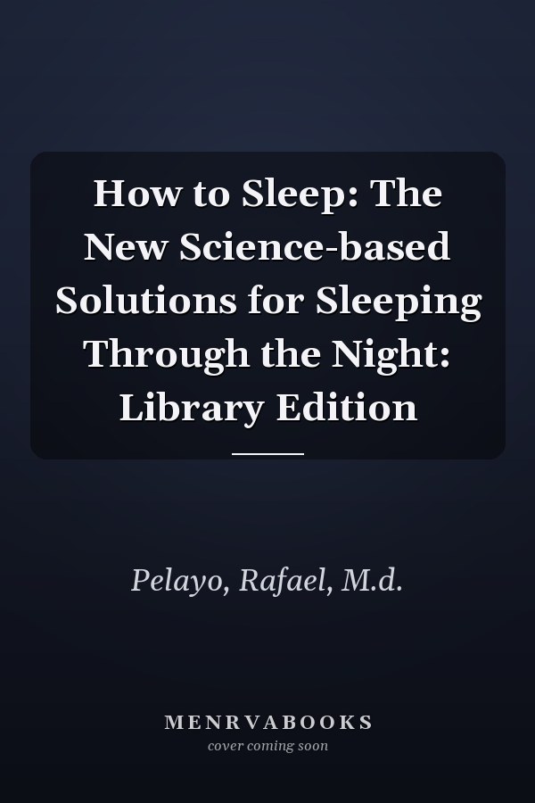 How to Sleep: The New Science-based Solutions for Sleeping Through the Night: Library Edition