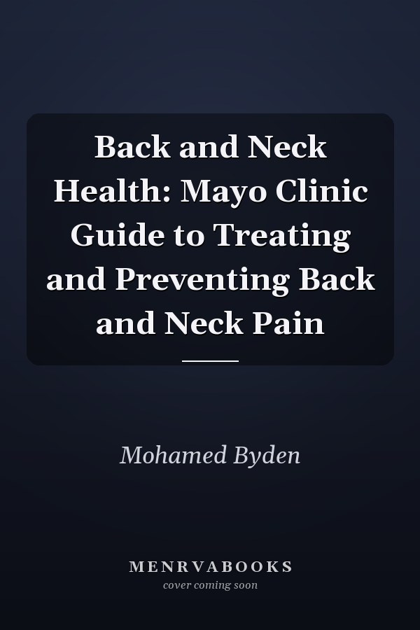 Back and Neck Health: Mayo Clinic Guide to Treating and Preventing Back and Neck Pain