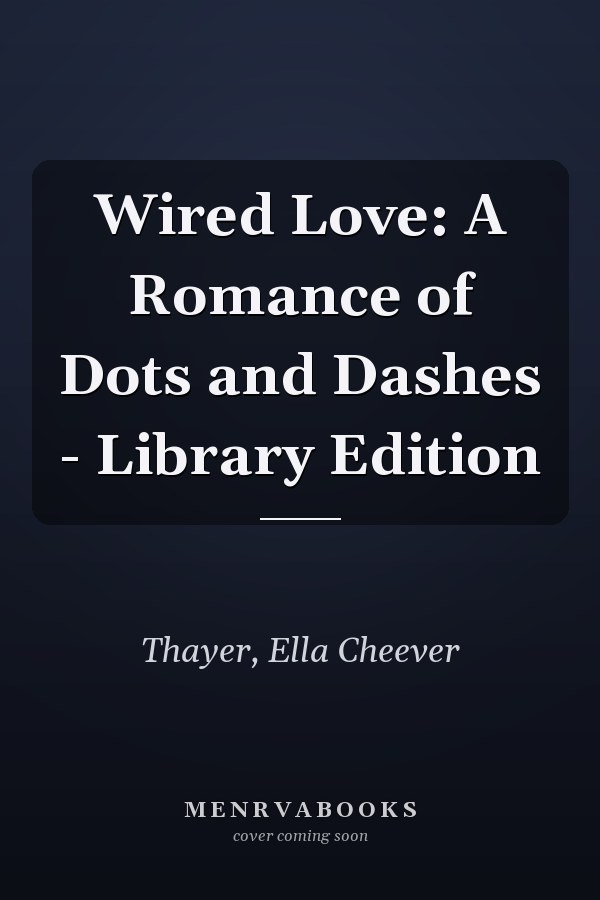 Wired Love: A Romance of Dots and Dashes - Library Edition
