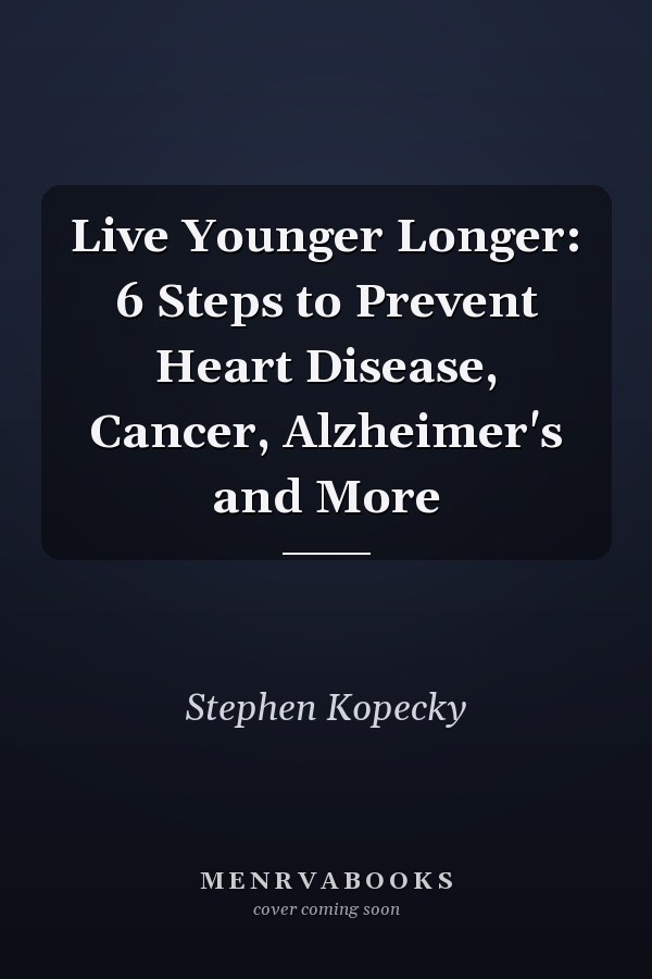 Live Younger Longer: 6 Steps to Prevent Heart Disease, Cancer, Alzheimer's and More