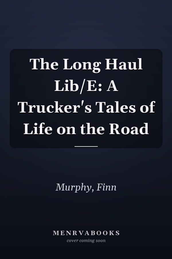 The Long Haul Lib/E: A Trucker's Tales of Life on the Road
