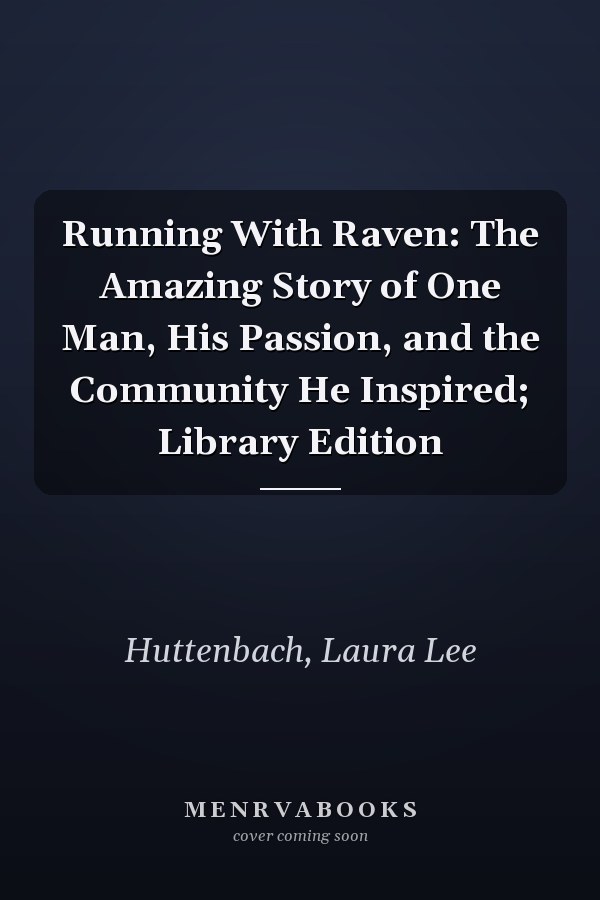 Running With Raven: The Amazing Story of One Man, His Passion, and the Community He Inspired; Library Edition