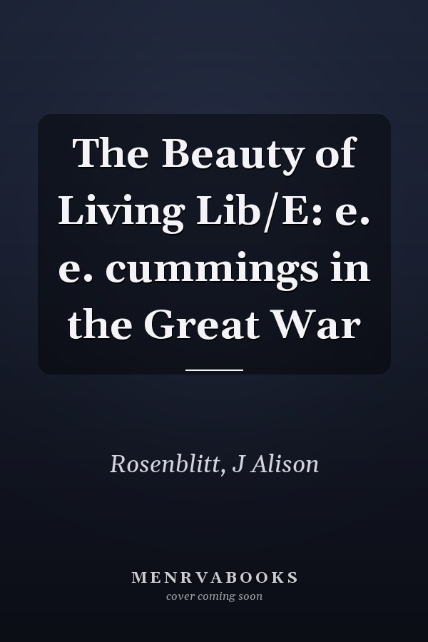 The Beauty of Living Lib/E: e. e. cummings in the Great War