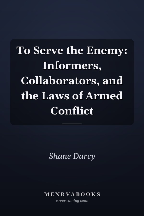 To Serve the Enemy: Informers, Collaborators, and the Laws of Armed Conflict