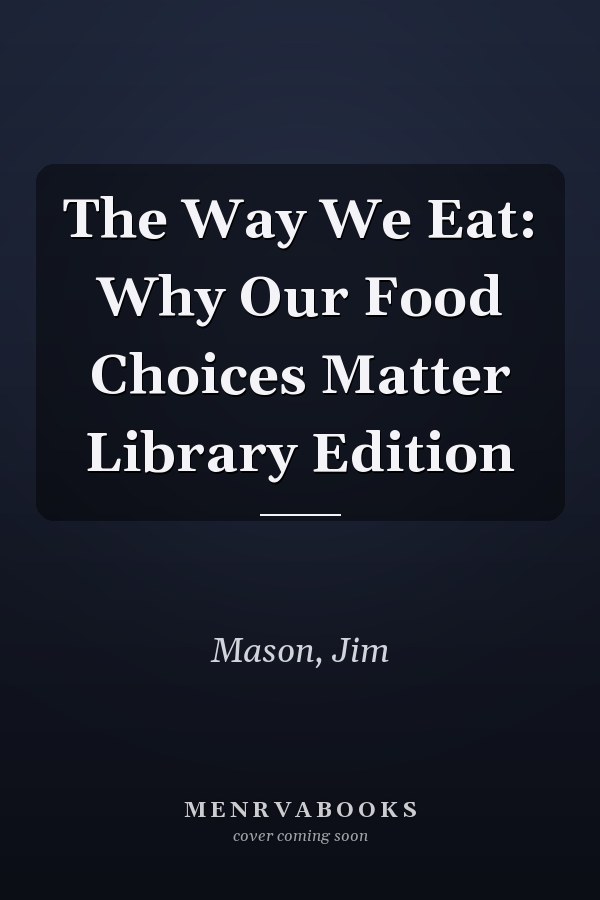 The Way We Eat: Why Our Food Choices Matter Library Edition