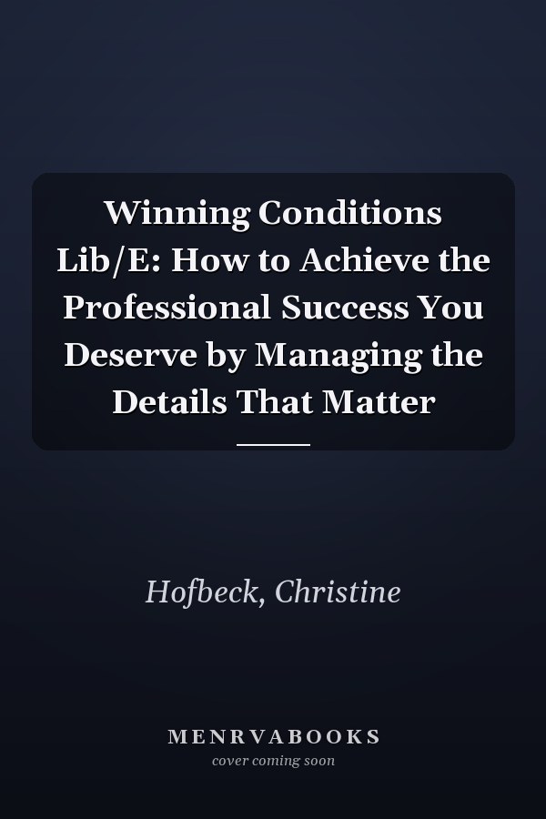 Winning Conditions Lib/E: How to Achieve the Professional Success You Deserve by Managing the Details That Matter