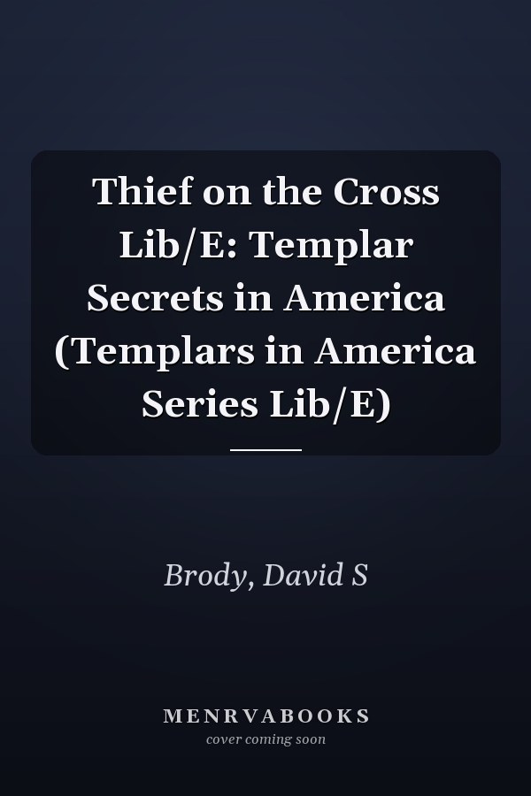Thief on the Cross Lib/E: Templar Secrets in America (Templars in America Series Lib/E)