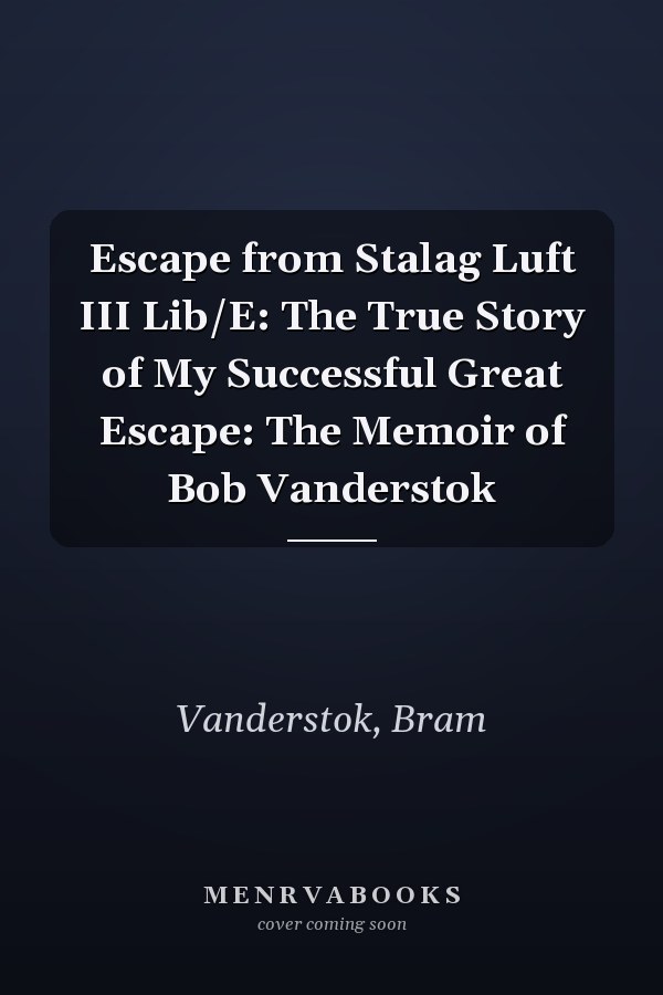 Escape from Stalag Luft III Lib/E: The True Story of My Successful Great Escape: The Memoir of Bob Vanderstok