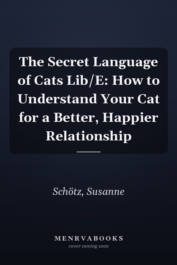 The Secret Language of Cats Lib/E: How to Understand Your Cat for a Better, Happier Relationship