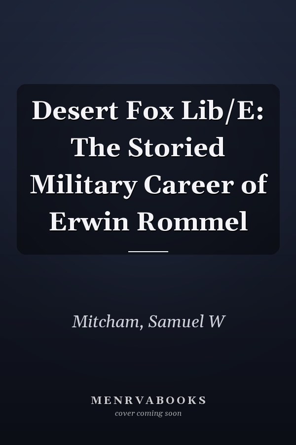 Desert Fox Lib/E: The Storied Military Career of Erwin Rommel