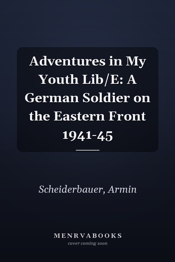 Adventures in My Youth Lib/E: A German Soldier on the Eastern Front 1941-45