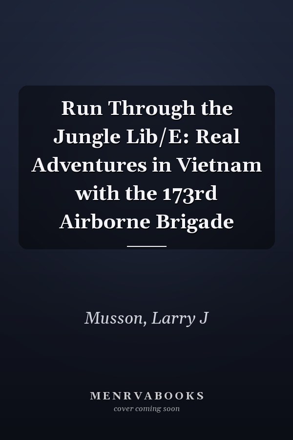 Run Through the Jungle Lib/E: Real Adventures in Vietnam with the 173rd Airborne Brigade