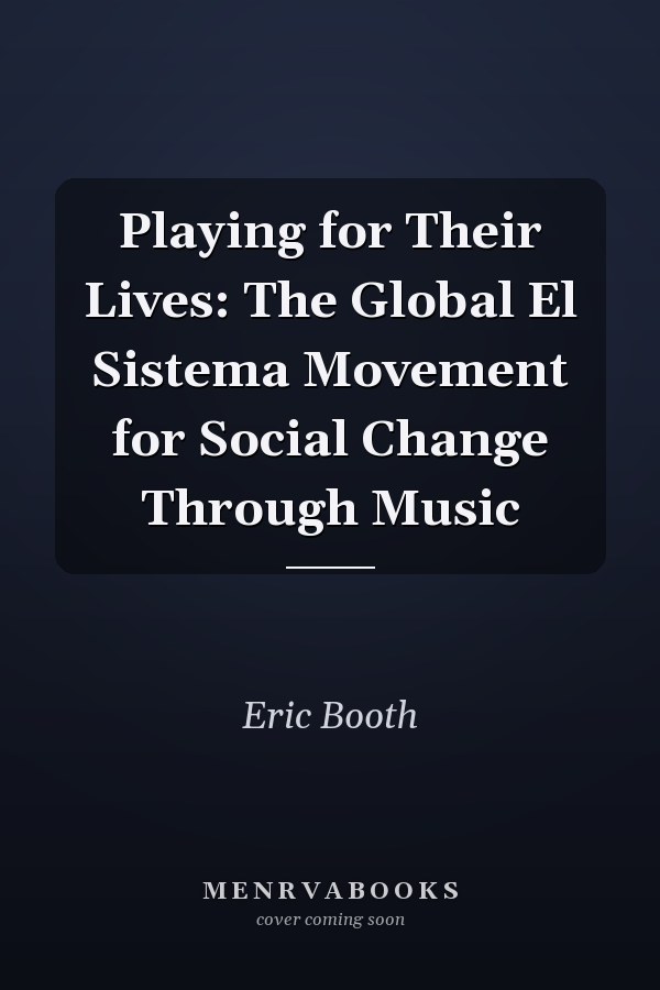 Playing for Their Lives: The Global El Sistema Movement for Social Change Through Music