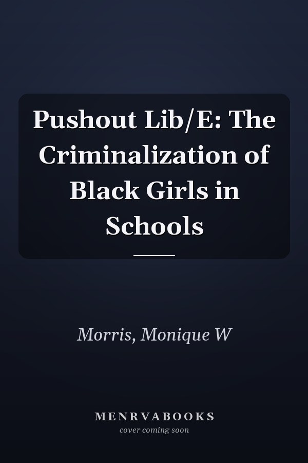 Pushout Lib/E: The Criminalization of Black Girls in Schools