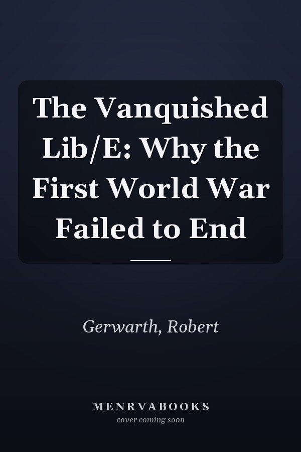The Vanquished Lib/E: Why the First World War Failed to End