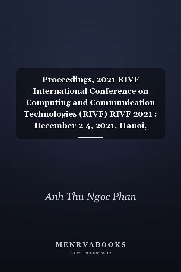 Proceedings, 2021 RIVF International Conference on Computing and Communication Technologies (RIVF) RIVF 2021 : December 2-4, 2021, Hanoi, Vietnam