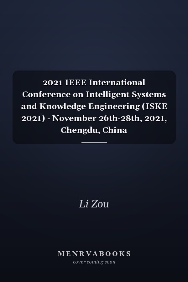 2021 IEEE International Conference on Intelligent Systems and Knowledge Engineering (ISKE 2021) - November 26th-28th, 2021, Chengdu, China