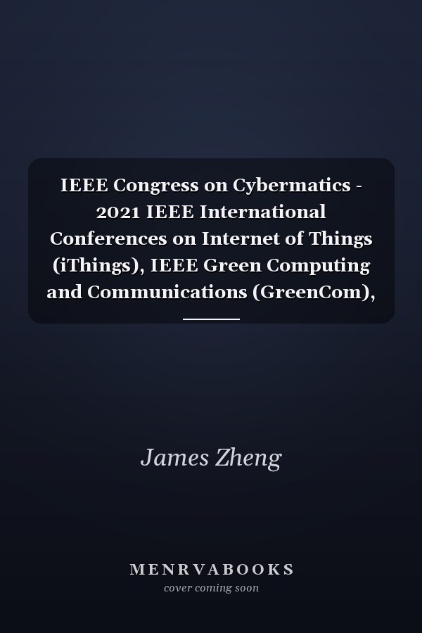 IEEE Congress on Cybermatics - 2021 IEEE International Conferences on Internet of Things (iThings), IEEE Green Computing and Communications (GreenCom), IEEE Cyber, Physical and Social Computing (CPSCom), IEEE Smart Data (SmartData) Cybermatics 2021 - IThings 2021, GreenCom 2021, CPSCom 2021, SmartData 2021 : 6-8 December 2021, Melbourne, Australia : Proceedings