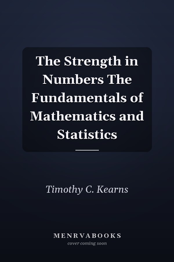 The Strength in Numbers The Fundamentals of Mathematics and Statistics
