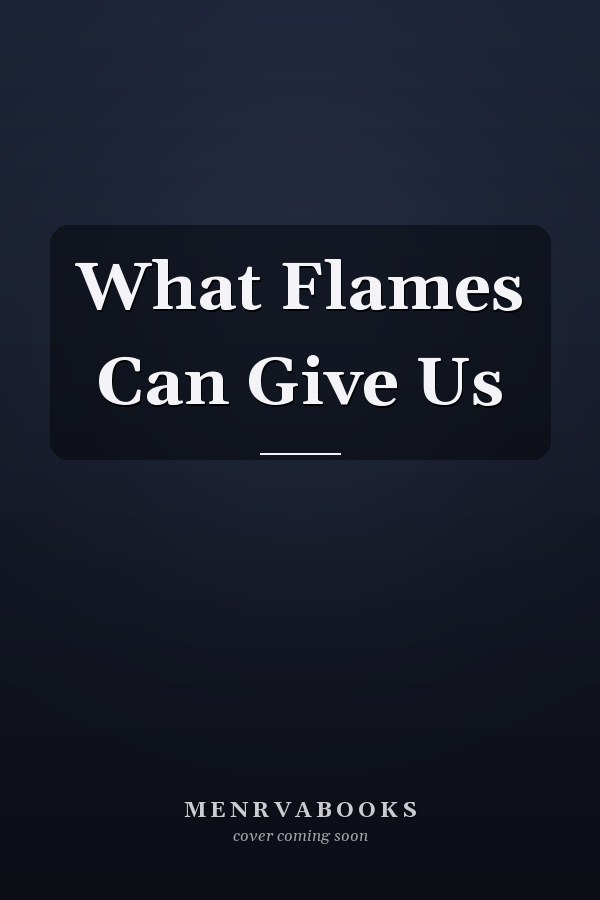 What Flames Can Give Us