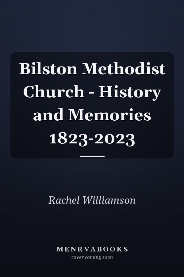 Bilston Methodist Church - History and Memories 1823-2023