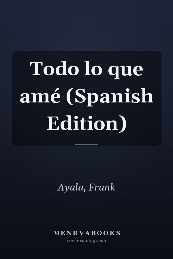 Todo lo que amé (Spanish Edition)