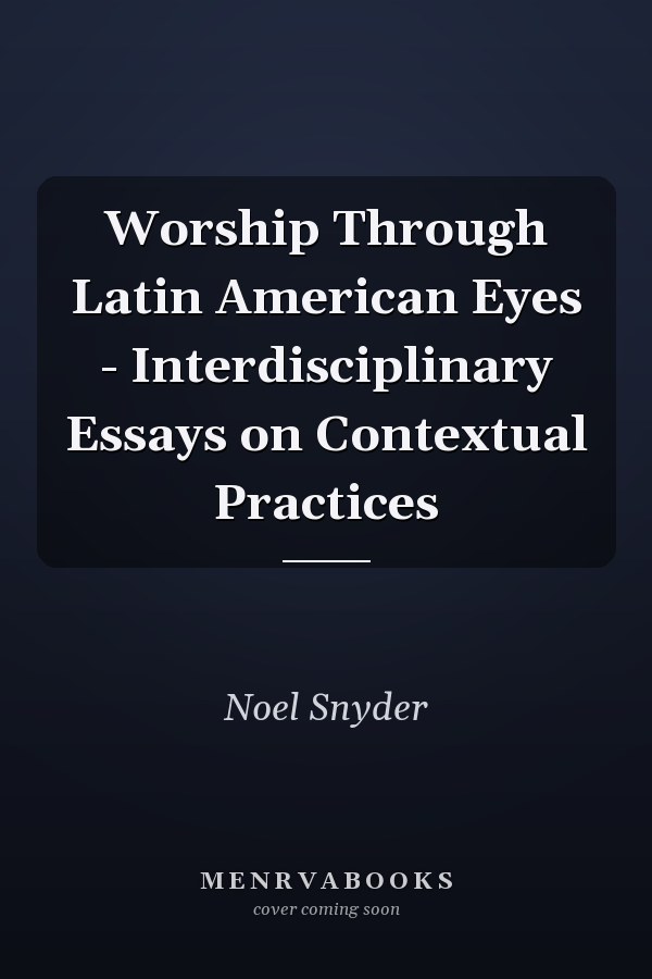 Worship Through Latin American Eyes - Interdisciplinary Essays on Contextual Practices