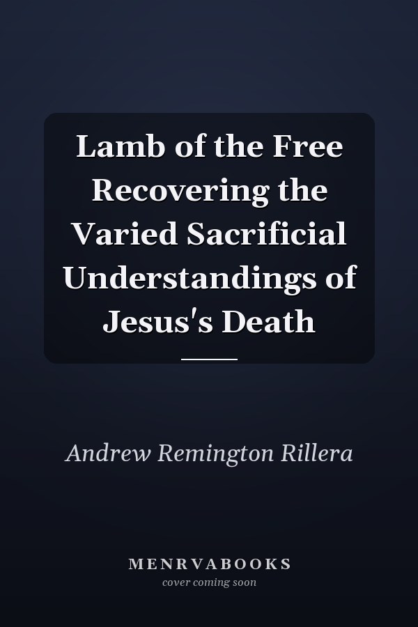 Lamb of the Free Recovering the Varied Sacrificial Understandings of Jesus's Death