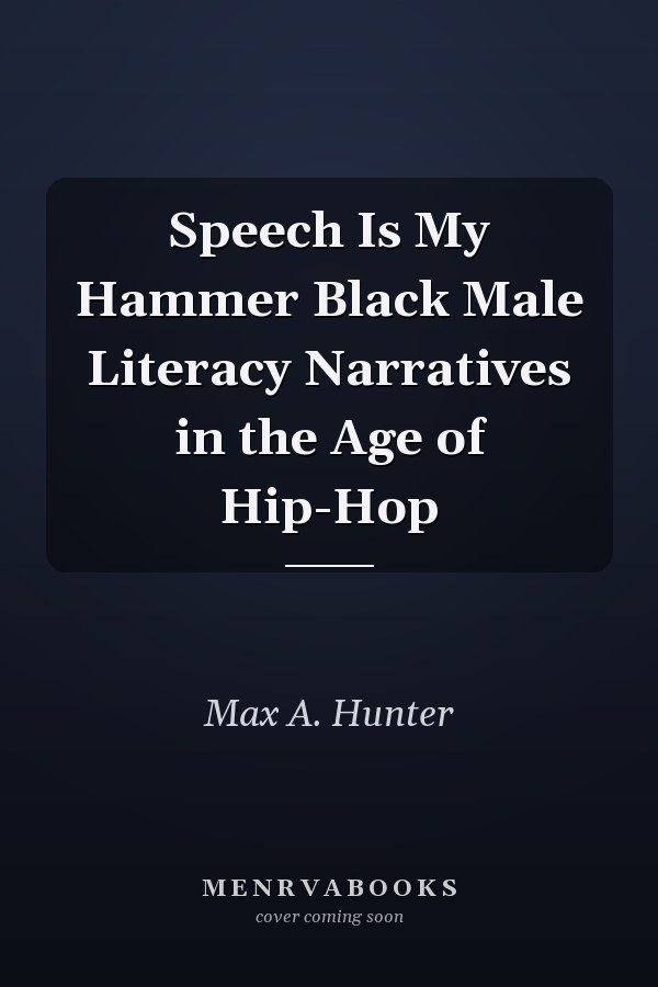 Speech Is My Hammer Black Male Literacy Narratives in the Age of Hip-Hop