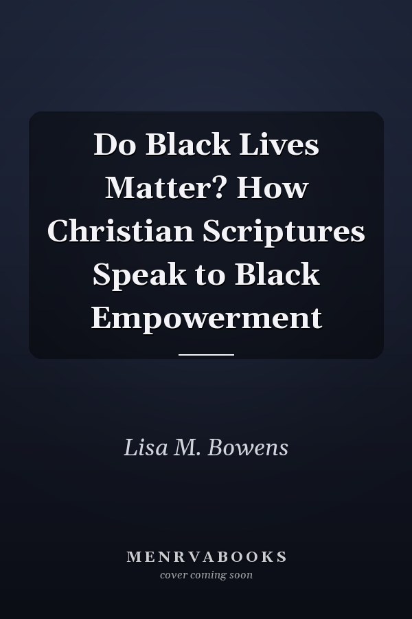 Do Black Lives Matter? How Christian Scriptures Speak to Black Empowerment