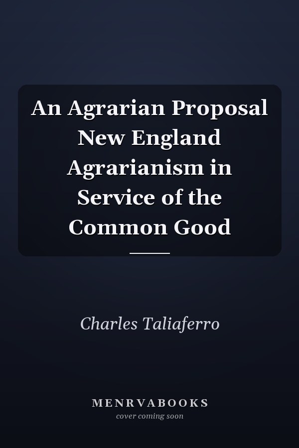 An Agrarian Proposal New England Agrarianism in Service of the Common Good