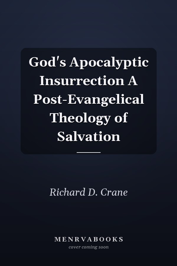 God's Apocalyptic Insurrection A Post-Evangelical Theology of Salvation