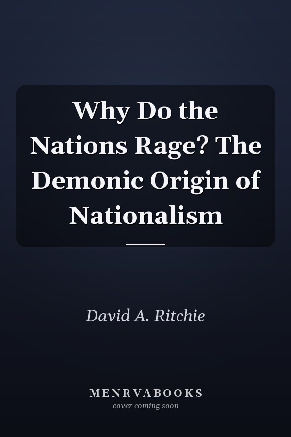 Why Do the Nations Rage? The Demonic Origin of Nationalism